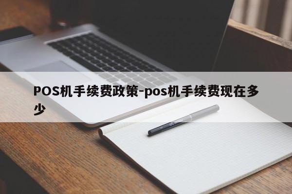 银州POS机手续费政策-pos机手续费现在多少